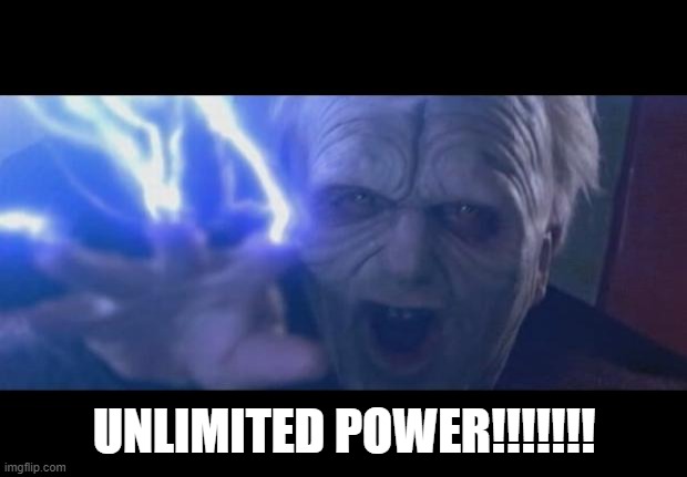 Darth Sidious unlimited power | UNLIMITED POWER!!!!!!! | image tagged in darth sidious unlimited power | made w/ Imgflip meme maker