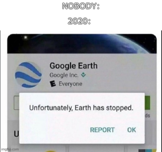 oof | 2020:; NOBODY: | image tagged in earth has stopped,2020 sucks,2020,memes | made w/ Imgflip meme maker