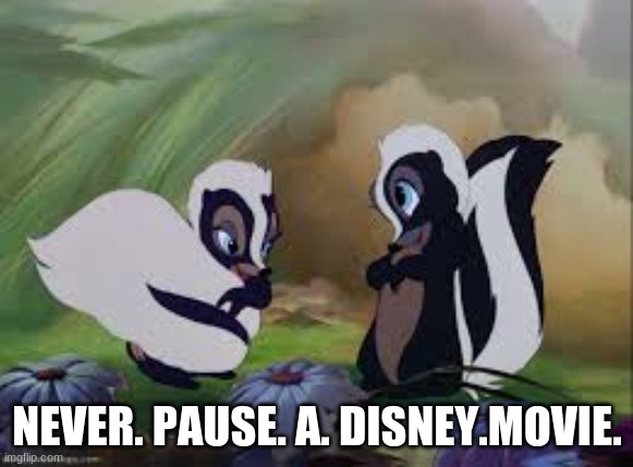 NEVER. PAUSE. A. DISNEY.MOVIE. | made w/ Imgflip meme maker