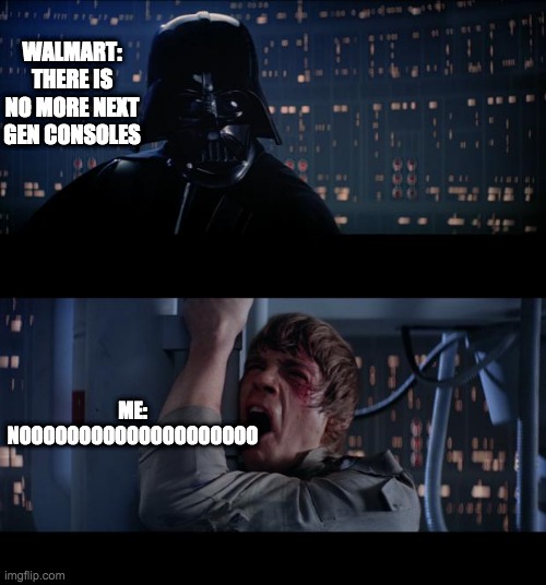 If this is tru comment | WALMART: THERE IS NO MORE NEXT GEN CONSOLES; ME: NOOOOOOOOOOOOOOOOOOOO | image tagged in memes,star wars no | made w/ Imgflip meme maker