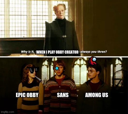 Always you three | WHEN I PLAY OBBY CREATOR; EPIC OBBY                   SANS                 AMONG US | image tagged in always you three | made w/ Imgflip meme maker