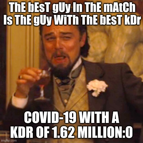 Laughing Leo Meme | ThE bEsT gUy In ThE mAtCh Is ThE gUy WiTh ThE bEsT kDr; COVID-19 WITH A KDR OF 1.62 MILLION:0 | image tagged in memes,laughing leo | made w/ Imgflip meme maker