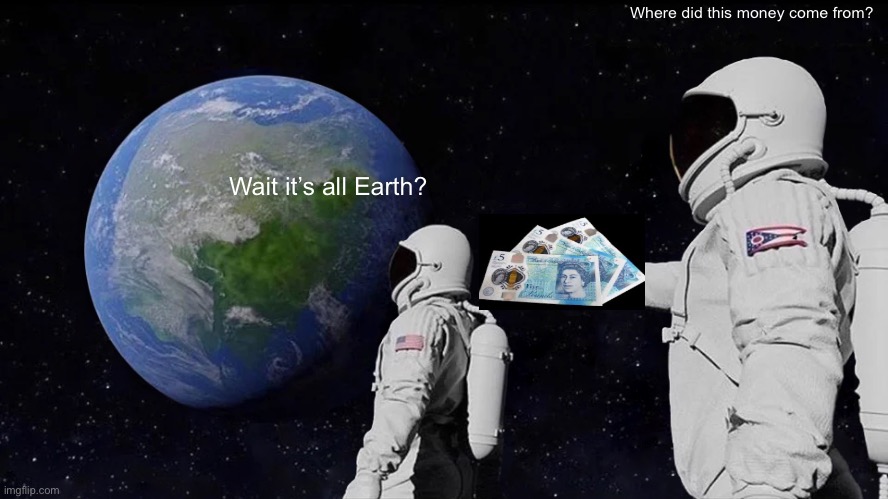Always Has Been Meme | Wait it’s all Earth? Where did this money come from? | image tagged in memes,always has been | made w/ Imgflip meme maker
