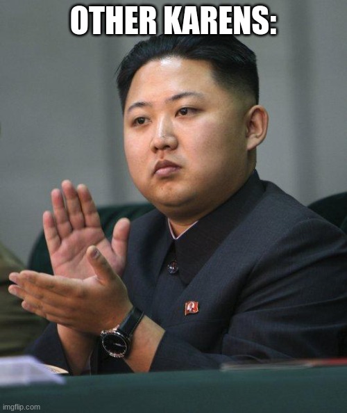 Kim Jong Un | OTHER KARENS: | image tagged in kim jong un | made w/ Imgflip meme maker