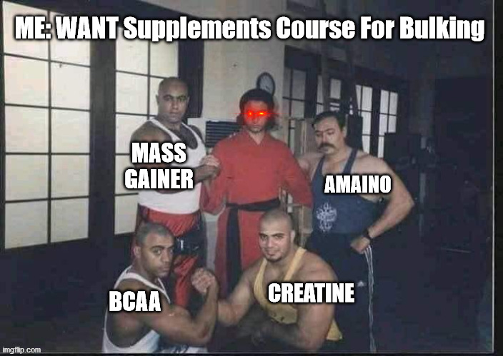 bulking time | ME: WANT Supplements Course For Bulking; MASS
GAINER; AMAINO; CREATINE; BCAA | image tagged in gym,supplement,bodybuilding,fitness | made w/ Imgflip meme maker