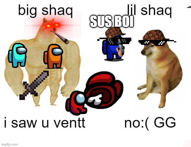 Buff Doge vs. Cheems Meme | big shaq; lil shaq; SUS BOI; no:( GG; i saw u ventt | image tagged in memes,buff doge vs cheems | made w/ Imgflip meme maker