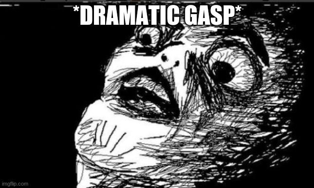Gasp Rage Face Meme | *DRAMATIC GASP* | image tagged in memes,gasp rage face | made w/ Imgflip meme maker