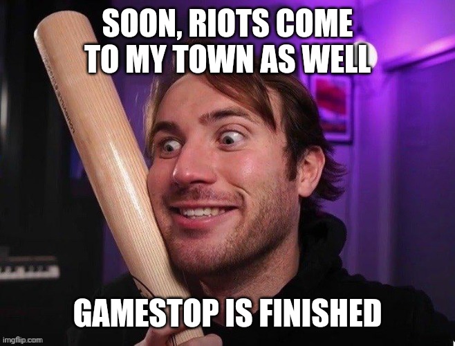 gonna take all the games i want without paying muahahahaharrrrr | SOON, RIOTS COME TO MY TOWN AS WELL; GAMESTOP IS FINISHED | image tagged in gaming,riots | made w/ Imgflip meme maker