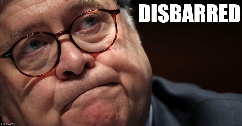 TFW you're | DISBARRED | image tagged in william barr face,attorney general,that face you make when,the face you make,trump administration,election 2020 | made w/ Imgflip meme maker