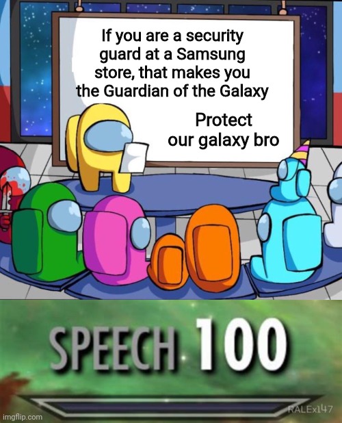 dank memes |  If you are a security guard at a Samsung store, that makes you the Guardian of the Galaxy; Protect our galaxy bro | image tagged in among us presentation,funny memes,among us,memes,guardians of the galaxy | made w/ Imgflip meme maker