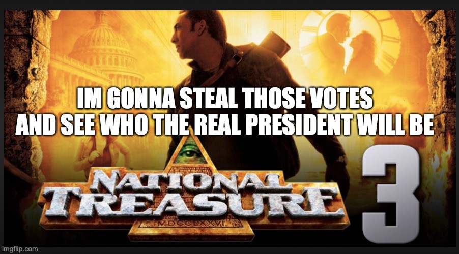 IM GONNA STEAL THOSE VOTES AND SEE WHO THE REAL PRESIDENT WILL BE | image tagged in vote steal | made w/ Imgflip meme maker