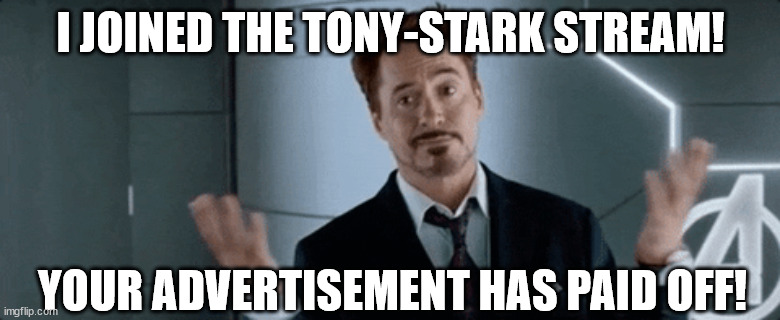R.I.P. Tony Stark | I JOINED THE TONY-STARK STREAM! YOUR ADVERTISEMENT HAS PAID OFF! | image tagged in tony stark,marvel,iron man,shrug | made w/ Imgflip meme maker