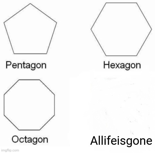 WHY CORONA | Allifeisgone | image tagged in memes,pentagon hexagon octagon | made w/ Imgflip meme maker