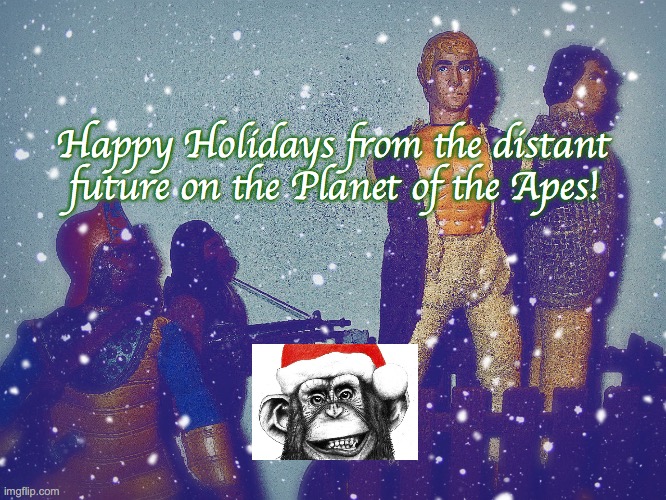 Happy Holidays From The Distant Future On The Planet Of The Apes! | Happy Holidays from the distant future on the Planet of the Apes! | image tagged in planet of the apes,science fiction,happy holidays,christmas,toys | made w/ Imgflip meme maker