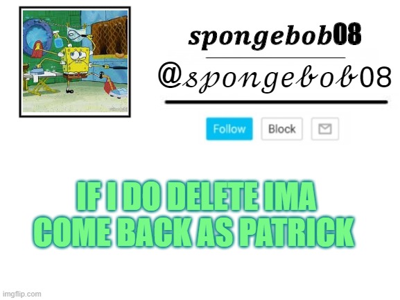 spongebob announcement template | IF I DO DELETE IMA COME BACK AS PATRICK | image tagged in spongebob announcement template | made w/ Imgflip meme maker
