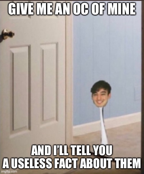 Joji Spoon | GIVE ME AN OC OF MINE; AND I’LL TELL YOU A USELESS FACT ABOUT THEM | image tagged in joji spoon | made w/ Imgflip meme maker