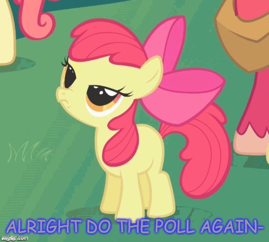 https://www.strawpoll.me/42289449 | ALRIGHT DO THE POLL AGAIN- | image tagged in bs apple bloom | made w/ Imgflip meme maker