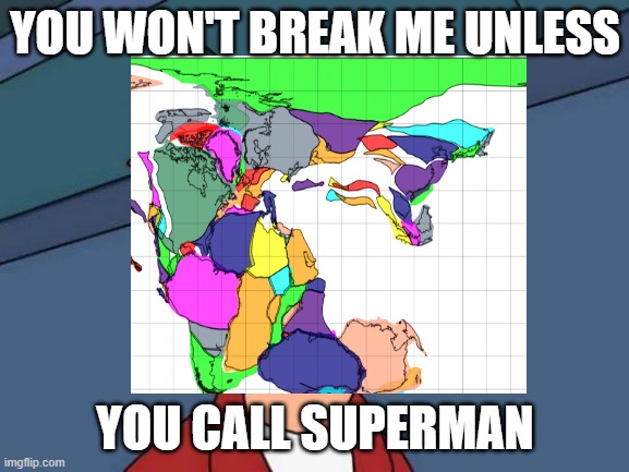 You won't Break me lol | YOU WON'T BREAK ME UNLESS; YOU CALL SUPERMAN | image tagged in pangea- | made w/ Imgflip meme maker