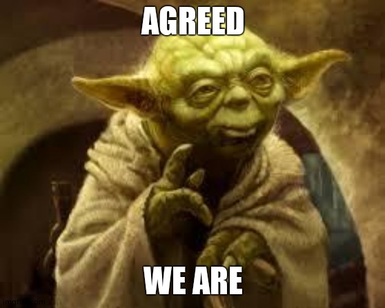 yoda | AGREED WE ARE | image tagged in yoda | made w/ Imgflip meme maker