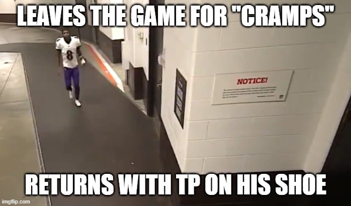 Lamar's Gotta Poop | LEAVES THE GAME FOR "CRAMPS"; RETURNS WITH TP ON HIS SHOE | image tagged in lamar's gotta poop | made w/ Imgflip meme maker