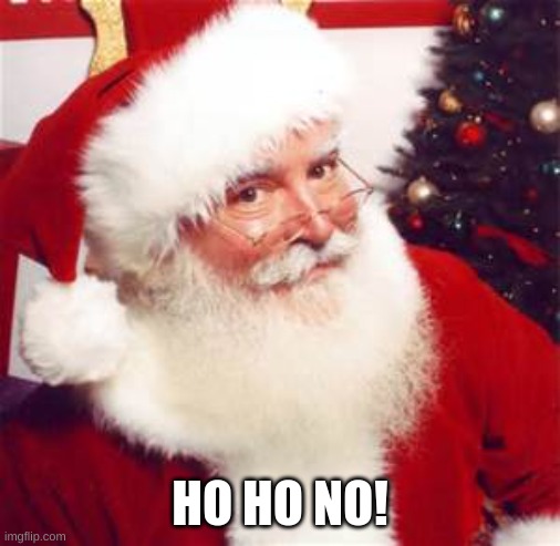 Santa Claus Ho Ho Ho  | HO HO NO! | image tagged in santa claus ho ho ho | made w/ Imgflip meme maker