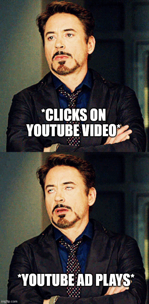 *eye rolling intensifies* | *CLICKS ON YOUTUBE VIDEO*; *YOUTUBE AD PLAYS* | image tagged in marvel,tony stark,youtube ads,iron man eye roll | made w/ Imgflip meme maker