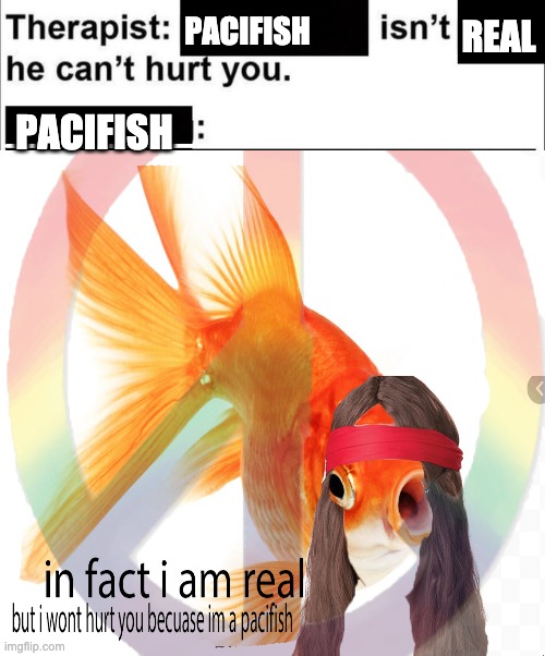 unfunny joke i thought so i photoshopped the fish | PACIFISH; REAL; PACIFISH | image tagged in funny memes | made w/ Imgflip meme maker
