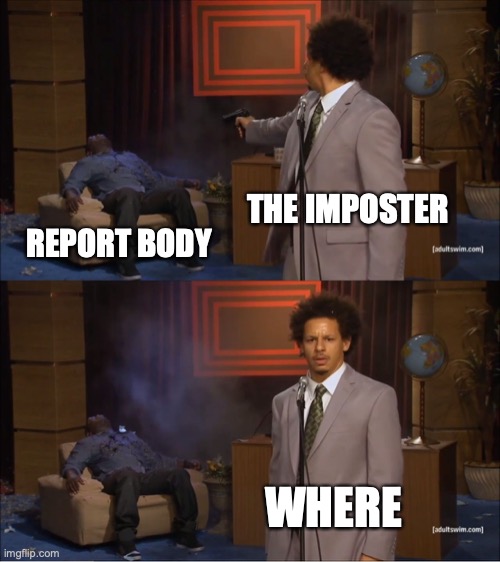 Who Killed Hannibal | THE IMPOSTER; REPORT BODY; WHERE | image tagged in memes,who killed hannibal | made w/ Imgflip meme maker