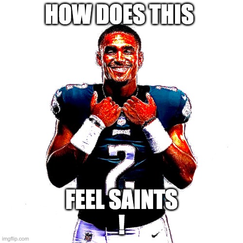 You Just Lost to Jalen Hurts | HOW DOES THIS; FEEL SAINTS
! | image tagged in you just lost to jalen hurts | made w/ Imgflip meme maker