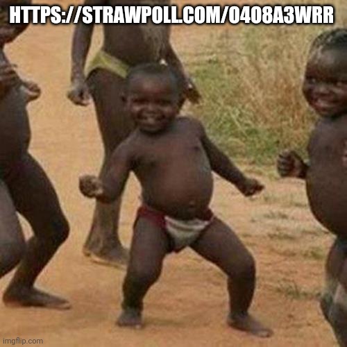 https://strawpoll.com/o4o8a3wrr | HTTPS://STRAWPOLL.COM/O4O8A3WRR | image tagged in memes,third world success kid | made w/ Imgflip meme maker