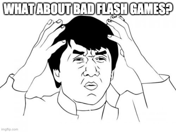 Jackie Chan WTF Meme | WHAT ABOUT BAD FLASH GAMES? | image tagged in memes,jackie chan wtf | made w/ Imgflip meme maker