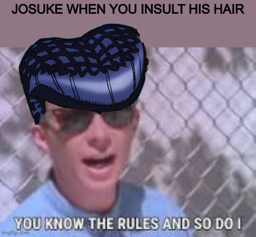 Say Sayōnara | JOSUKE WHEN YOU INSULT HIS HAIR | image tagged in you know the rules and so do i | made w/ Imgflip meme maker