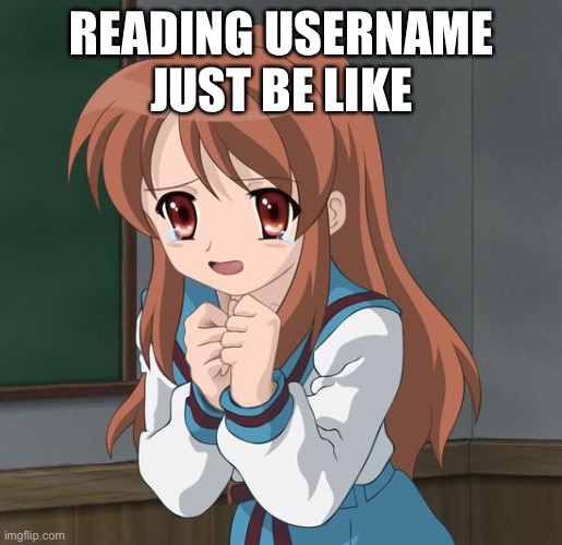 Mikuru Blush | READING USERNAME JUST BE LIKE | image tagged in mikuru blush | made w/ Imgflip meme maker