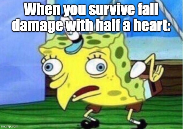 Minecrafters Will Get This | When you survive fall damage with half a heart: | image tagged in memes,mocking spongebob | made w/ Imgflip meme maker