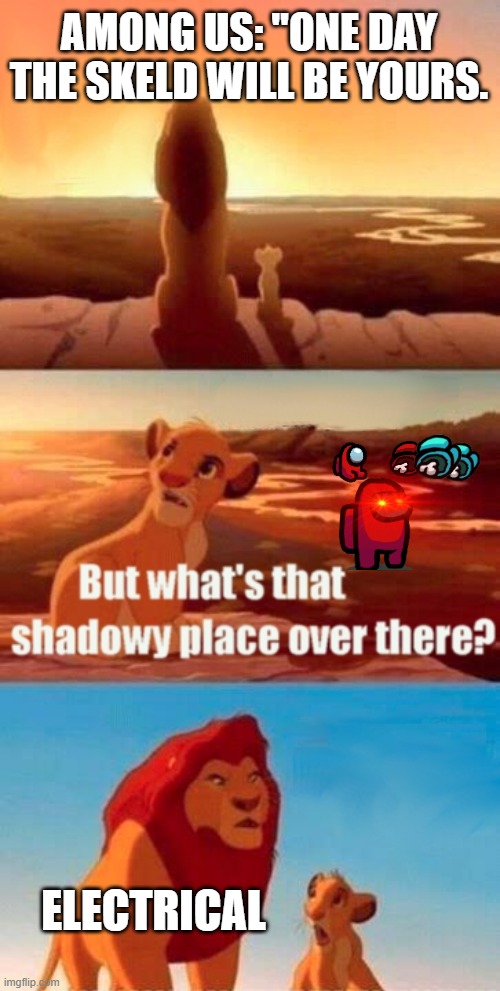 Simba Shadowy Place | AMONG US: "ONE DAY THE SKELD WILL BE YOURS. ELECTRICAL | image tagged in memes,simba shadowy place | made w/ Imgflip meme maker