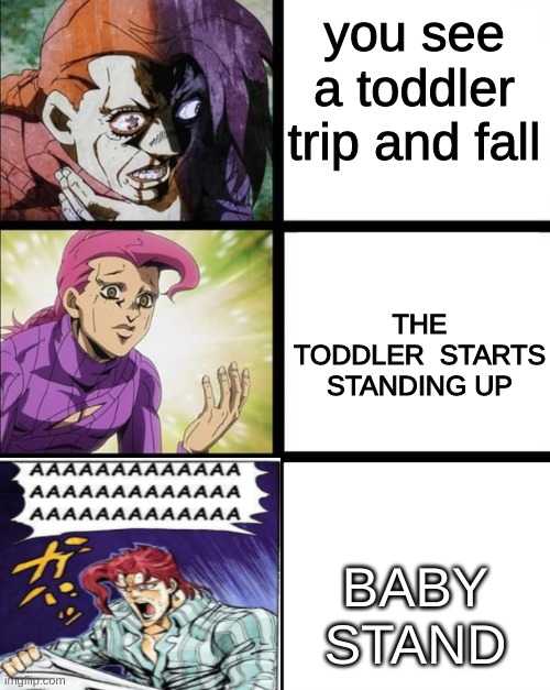 BABY STANDO | you see a toddler trip and fall; THE TODDLER  STARTS STANDING UP; BABY STAND | image tagged in jjba,anime | made w/ Imgflip meme maker