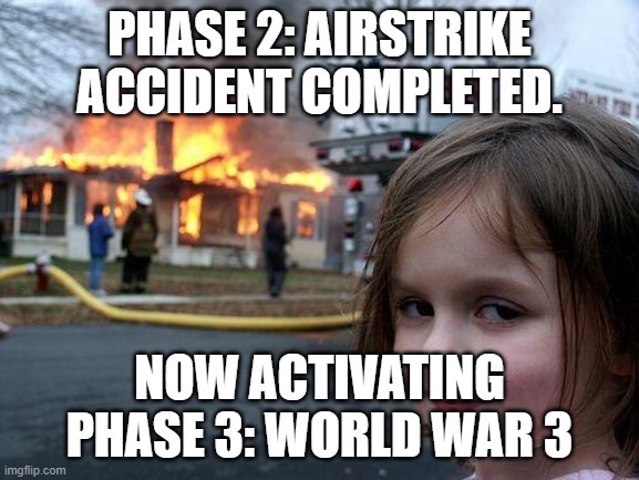 EVIL GIRL HAHHAHAHHA | PHASE 2: AIRSTRIKE ACCIDENT COMPLETED. NOW ACTIVATING PHASE 3: WORLD WAR 3 | image tagged in memes,disaster girl,bomb,atomic bomb,nuclear war | made w/ Imgflip meme maker
