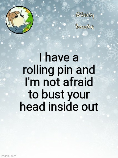 Beware | I have a rolling pin and I'm not afraid to bust your head inside out | image tagged in daisy's christmas template | made w/ Imgflip meme maker