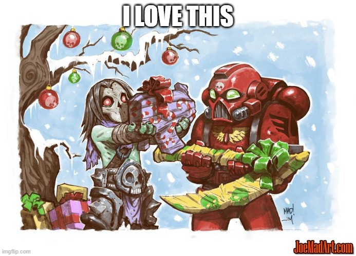 I LOVE THIS | image tagged in warhammer 40k,christmas | made w/ Imgflip meme maker