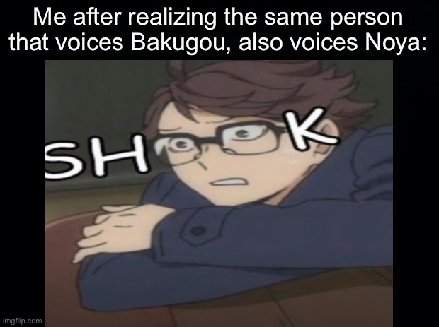 Me after realizing the same person that voices Bakugou, also voices Noya: | made w/ Imgflip meme maker