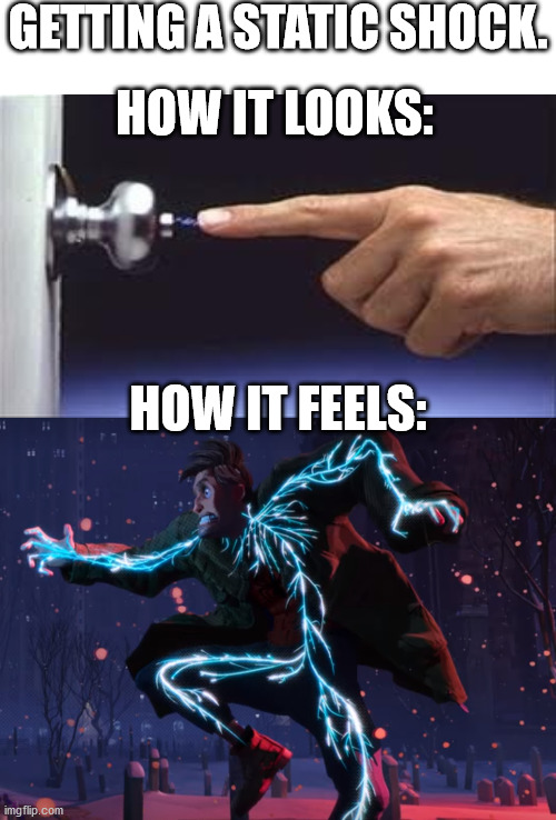Static shocks are the worst!!! | GETTING A STATIC SHOCK. HOW IT LOOKS:; HOW IT FEELS: | image tagged in blank white template,spider-verse meme | made w/ Imgflip meme maker