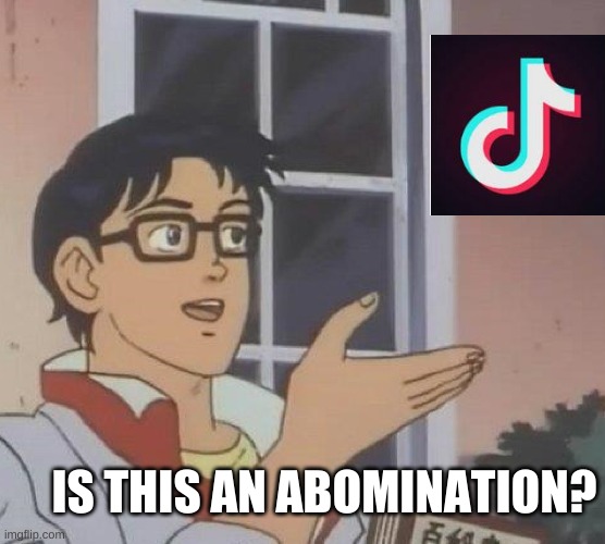 Yes it is | IS THIS AN ABOMINATION? | image tagged in memes,is this a pigeon | made w/ Imgflip meme maker