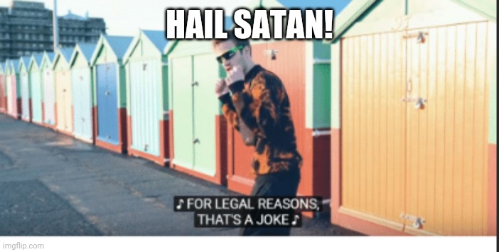 For Legal Reasons That's A joke | HAIL SATAN! | image tagged in for legal reasons that's a joke | made w/ Imgflip meme maker