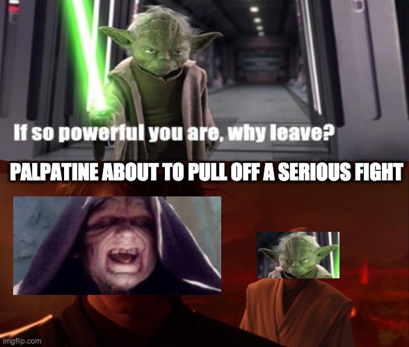 You will try | PALPATINE ABOUT TO PULL OFF A SERIOUS FIGHT | image tagged in you will try,if so powerful you are why leave | made w/ Imgflip meme maker