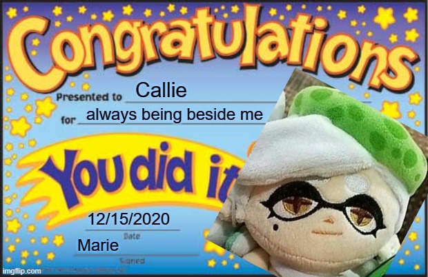 *Kazotsky Kick intensifies* | Callie; always being beside me; 12/15/2020; Marie | image tagged in memes,happy star congratulations | made w/ Imgflip meme maker