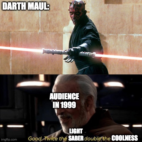 DARTH MAUL:; AUDIENCE IN 1999; LIGHT
SABER; COOLNESS | image tagged in good twice the pride double the fall,darth maul double sided lightsaber | made w/ Imgflip meme maker