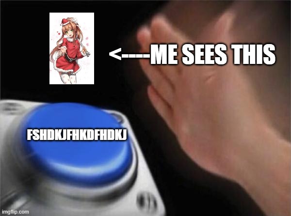 Monika do be cute tho | <----ME SEES THIS; FSHDKJFHKDFHDKJ | image tagged in memes,blank nut button | made w/ Imgflip meme maker