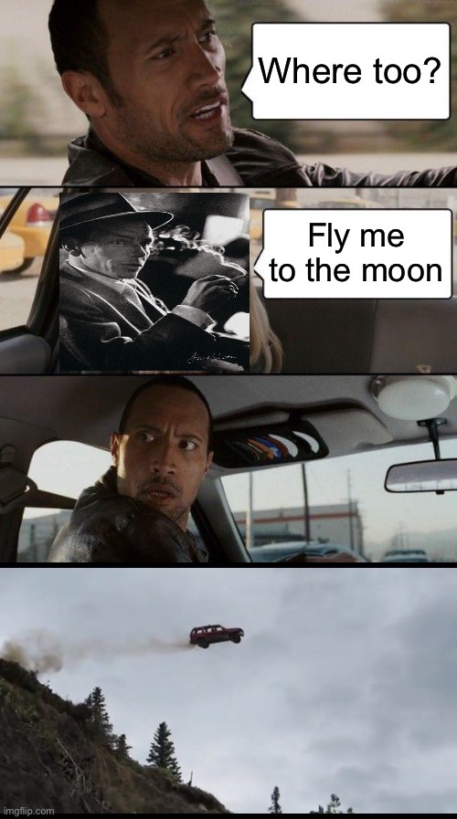 O.  O.  P. | Where too? Fly me to the moon | image tagged in memes,the rock driving | made w/ Imgflip meme maker