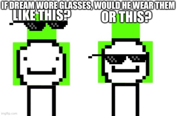 Dream? | image tagged in memes,funny,glasses,dream,minecraft,comeherejorjcomehere | made w/ Imgflip meme maker