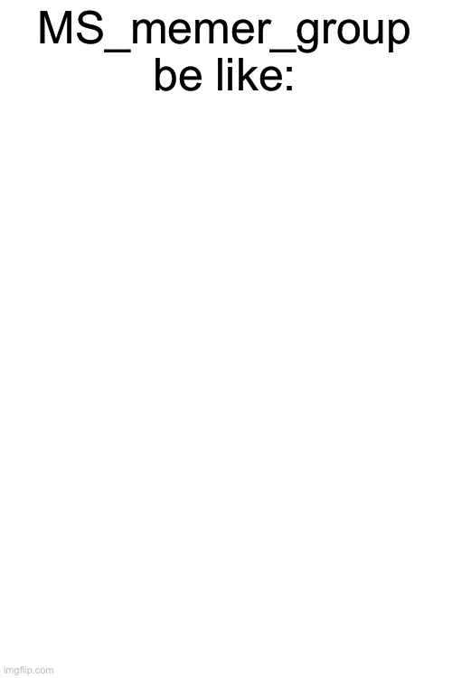 Repost this, but everytime you do, add a new text about the stream. | MS_memer_group be like: | image tagged in blank white template | made w/ Imgflip meme maker